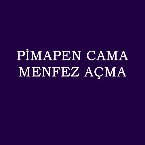 PİMAPEN CAMA MENFEZ AÇMA