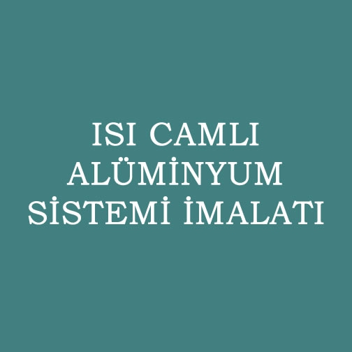 ISICAMLI ALÜMİNYUM SİSTEMİ İMALATI TAMİRİ