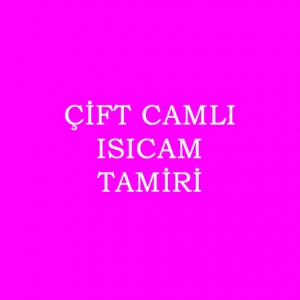 Çift Cam Isıcam Tamiri