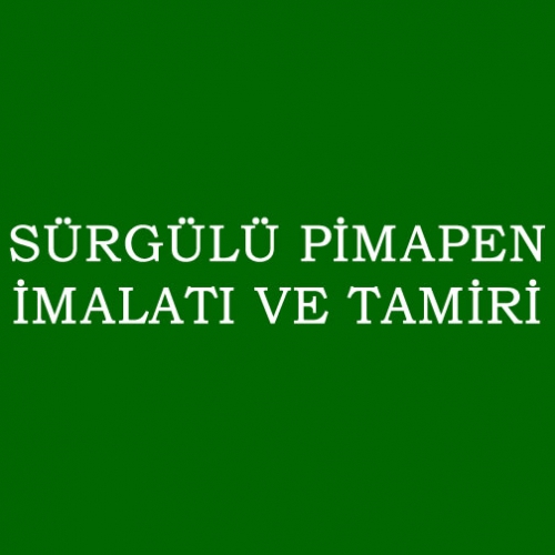 SÜRGÜLÜ PİMAPEN İMALATI VE TAMİRİ